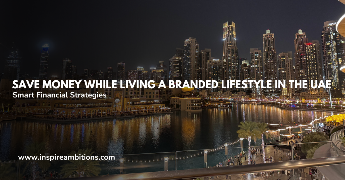 Save Money While Living a Branded Lifestyle in the UAE – Smart Financial Strategies