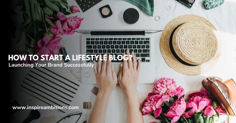 How to Start a Lifestyle Blog? Launching Your Brand Successfully