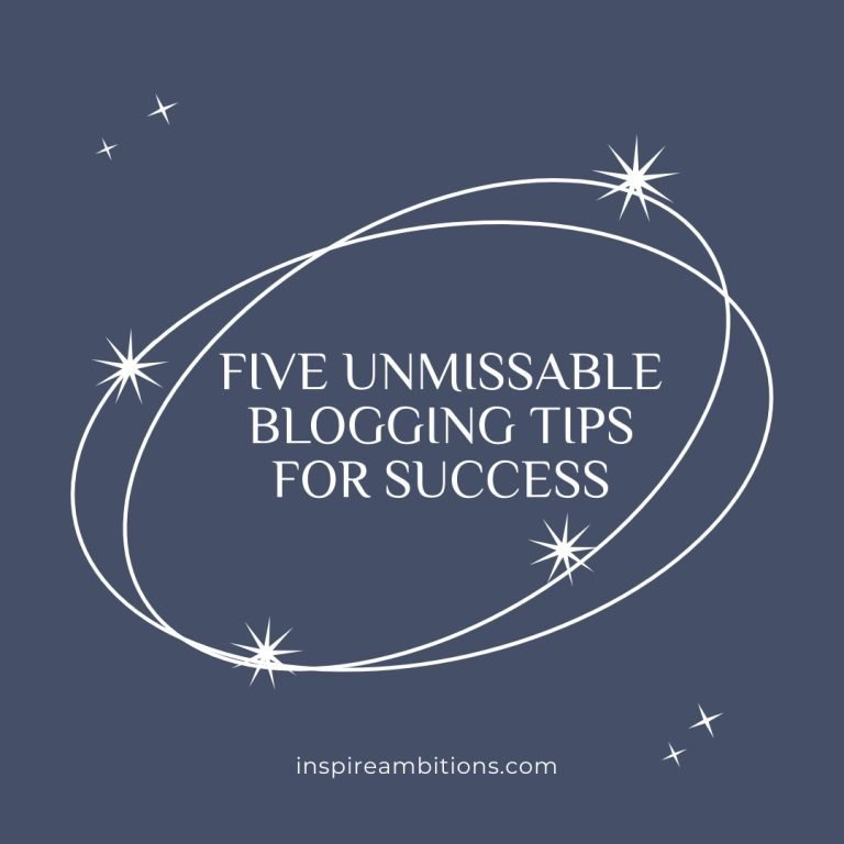 Five Unmissable Blogging Tips for Success – The Ultimate Guide