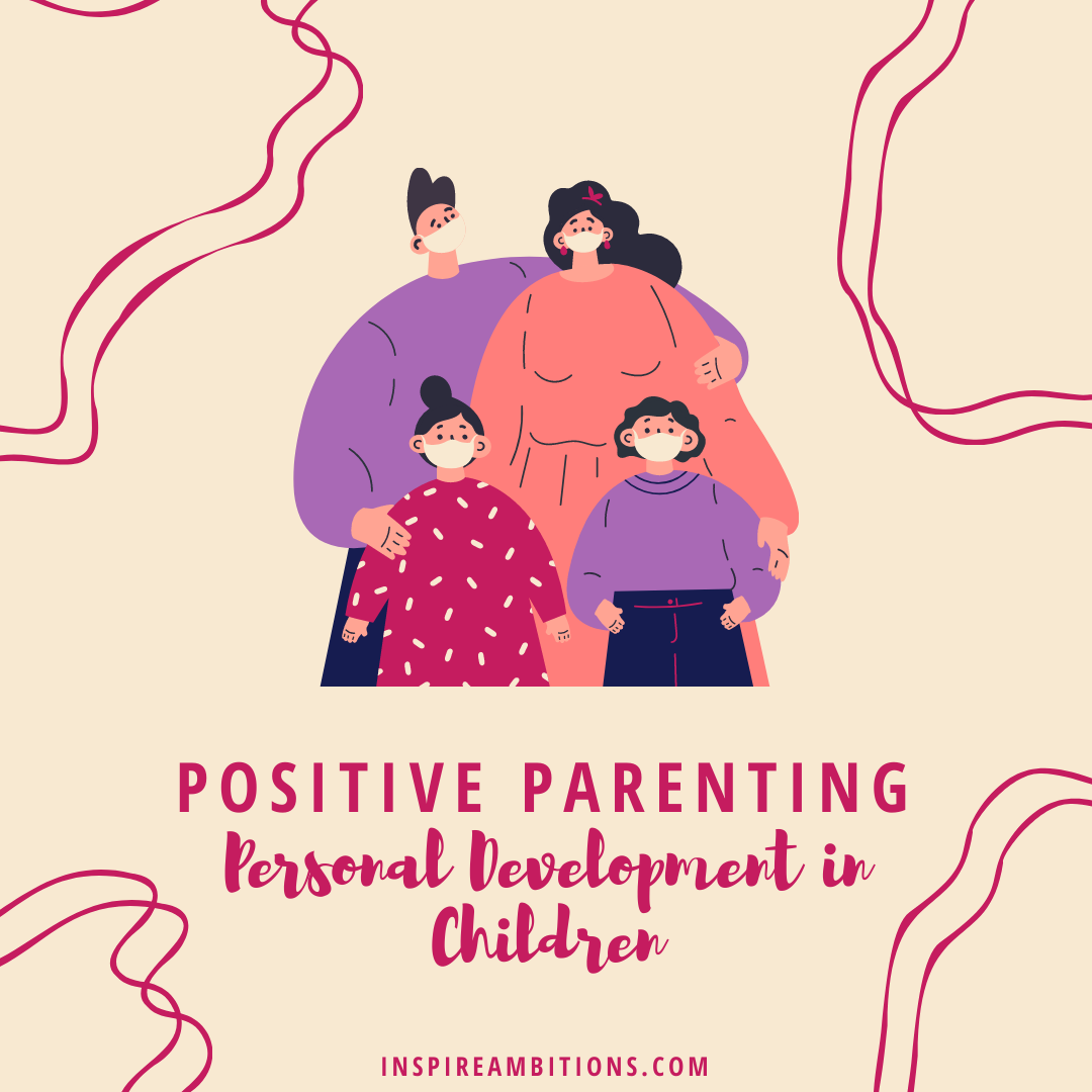 Harnessing the Power of Positivity: How Positive Parenting Encourages Personal Development in Children