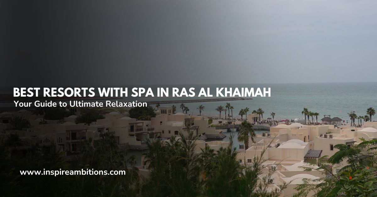 Best Resorts with Spa in Ras Al Khaimah – Your Guide to Ultimate Relaxation