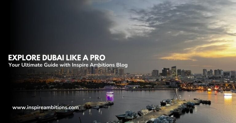 Исследуйте Дубай как профессионал – ваш идеальный путеводитель с блогом Inspire Ambitions
