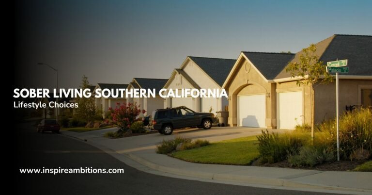 Sober Living Southern California – Un guide pour des choix de vie plus sains