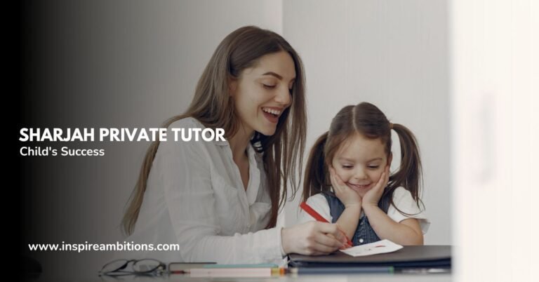 Sharjah Private Tutor – How to Choose the Right One for Your Child’s Success