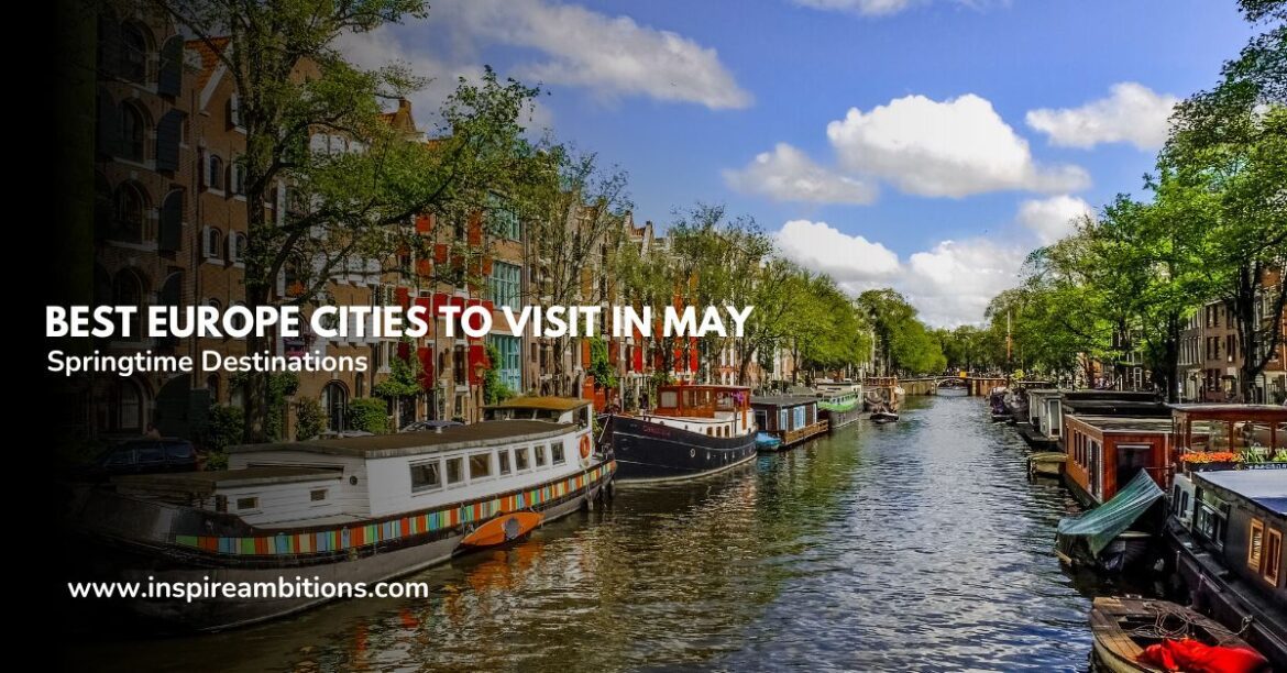 Best Europe Cities to Visit in May A Guide to the Prime Springtime