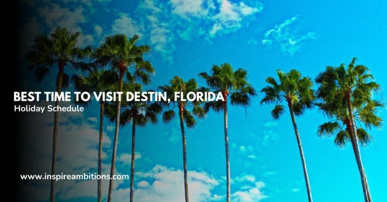 Best Time to Visit Destin, Florida – Your Guide to the Ideal Holiday Schedule
