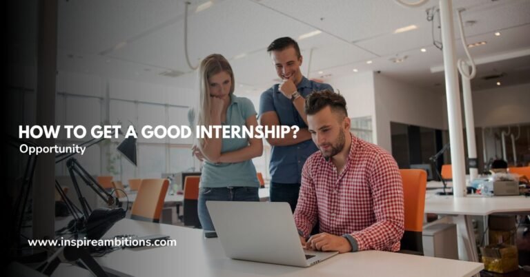 How to Get a Good Internship? – Securing Your Ideal Work Experience Opportunity