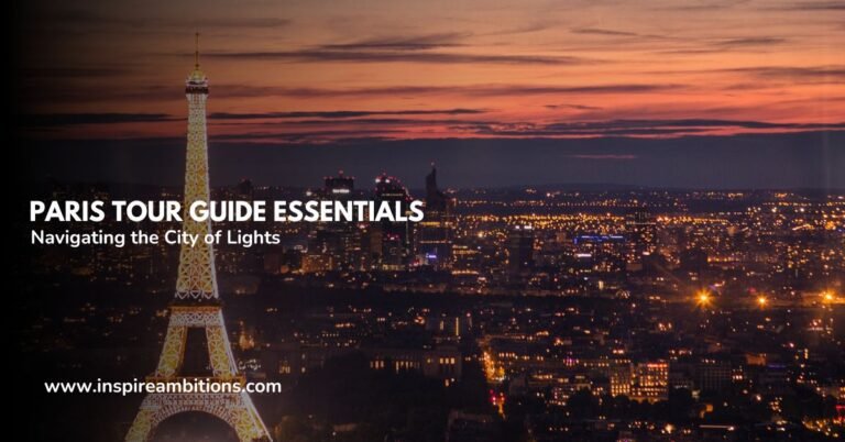 पेरिस टूर गाइड अनिवार्यताएँ - रोशनी के शहर में आसानी से नेविगेट करना