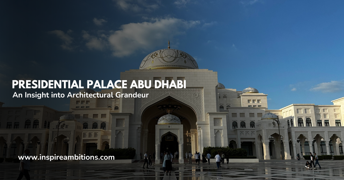 Presidential Palace Abu Dhabi – An Insight into Architectural Grandeur
