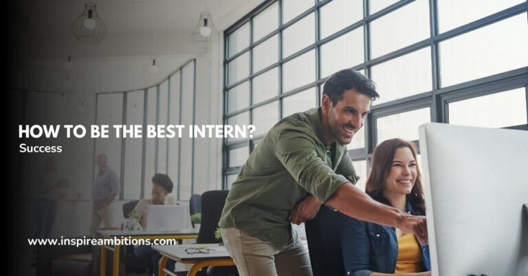 सर्वश्रेष्ठ इंटर्न कैसे बनें? - कार्यस्थल पर सफलता के लिए प्रमुख कौशलों में महारत हासिल करना