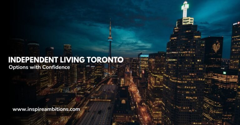Independent Living Toronto – Navigating Your Options with Confidence