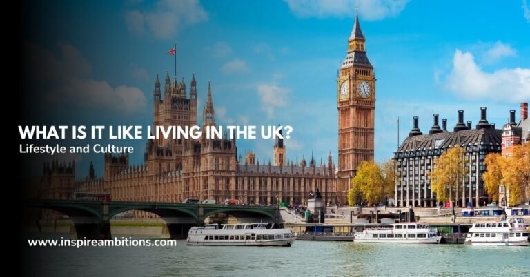 What Is It Like Living in the UK? – Insights into British Lifestyle and Culture