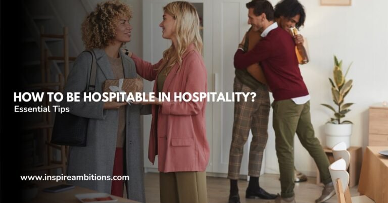 Как быть гостеприимным в сфере гостеприимства? – Основные советы для получения незабываемых впечатлений от гостей