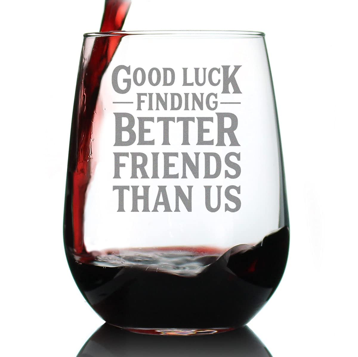 A stemless wine glass with the inscription "Good Luck Finding Better Friends Than Us"