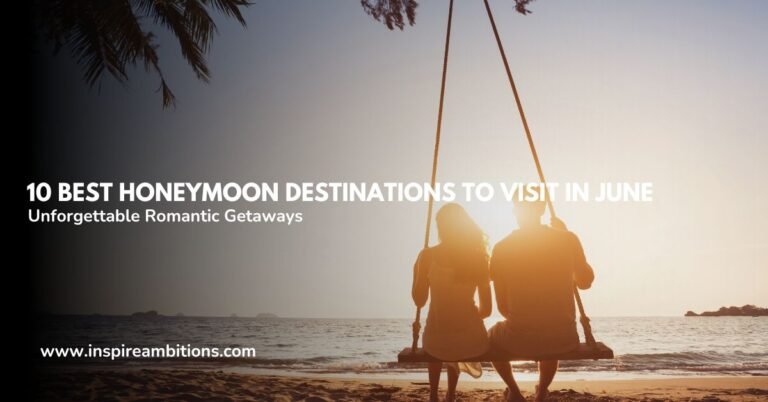 जून में घूमने के लिए 10 सर्वश्रेष्ठ हनीमून स्थल - अविस्मरणीय रोमांटिक जगहें