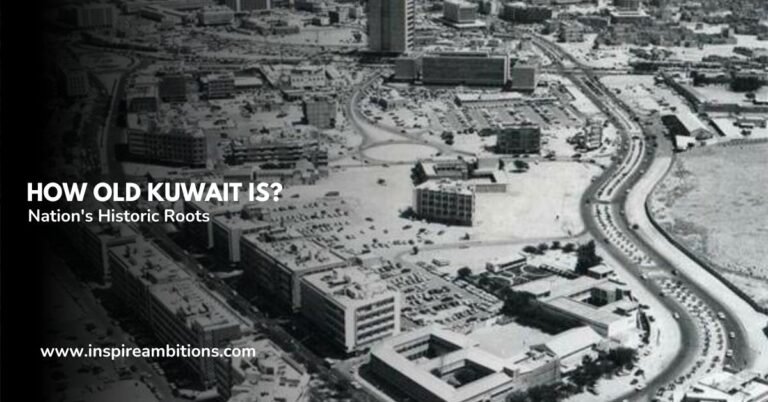 How Old Kuwait Is? – Tracing the Nation’s Historic Roots