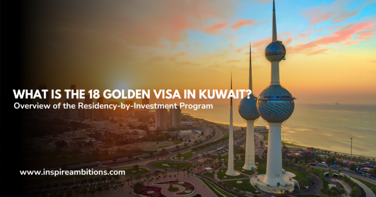 ما هي التأشيرة الذهبية رقم 18 في الكويت؟ – نظرة عامة على برنامج الإقامة عن طريق الاستثمار
