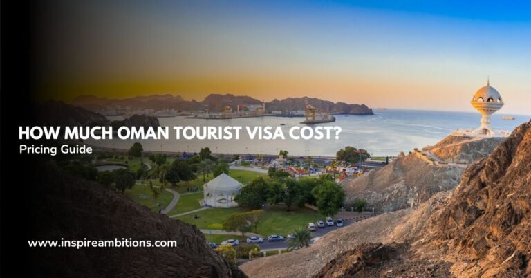How Much Oman Tourist Visa Cost? – A Comprehensive Pricing Guide