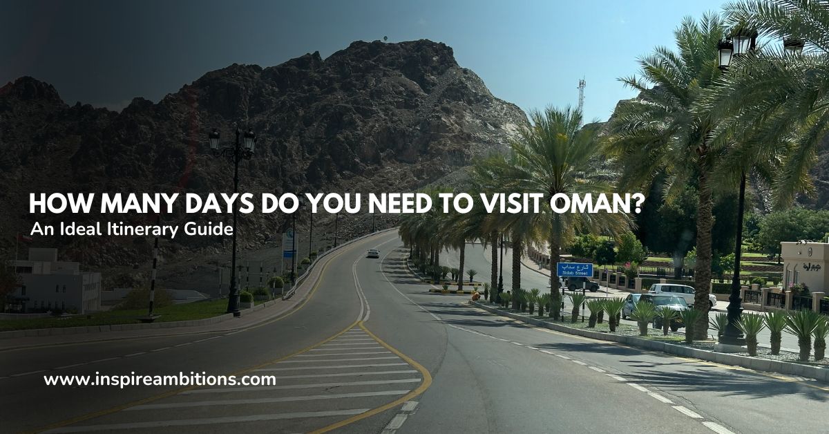 How Many Days Do You Need to Visit Oman? – An Ideal Itinerary Guide