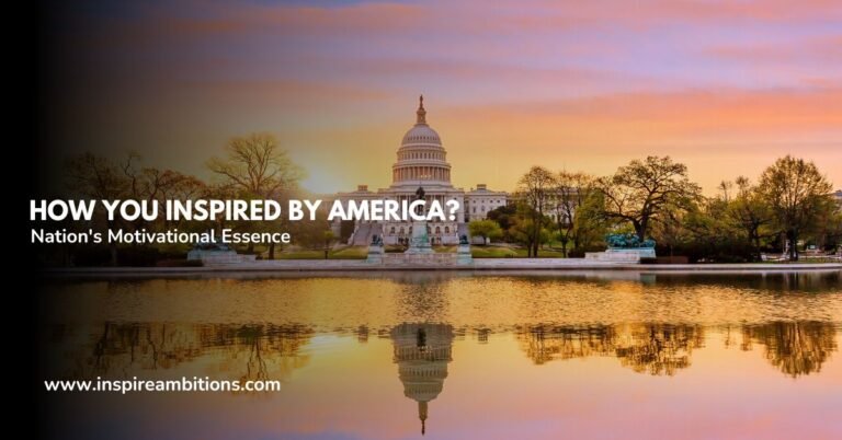 How Are You Inspired By America – Discovering The Nation’s Motivational Essence