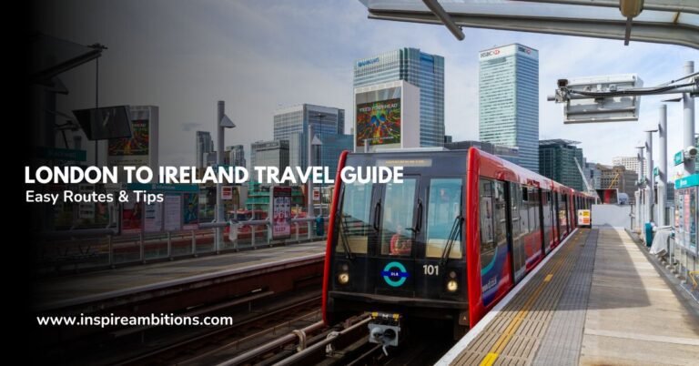 London to Ireland Travel Guide – Easy Routes & Tips