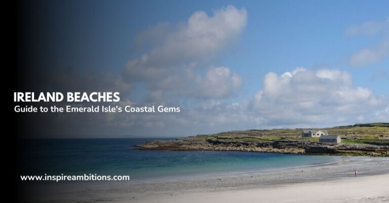 Ireland Beaches – A Guide to the Emerald Isle’s Coastal Gems
