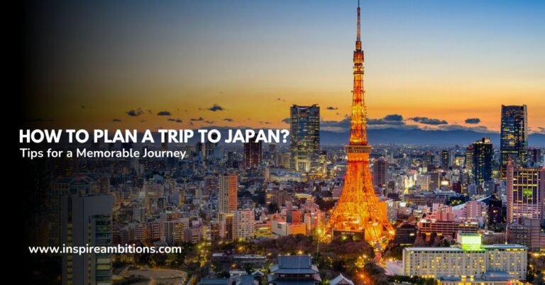 How to Plan a Trip to Japan – Essential Tips for a Memorable Journey