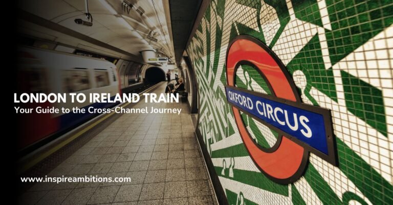 London to Ireland Train – Your Guide to the Cross-Channel Journey