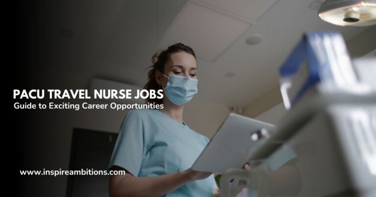 PACU Travel Nurse Jobs – Your Guide to Exciting Career Opportunities