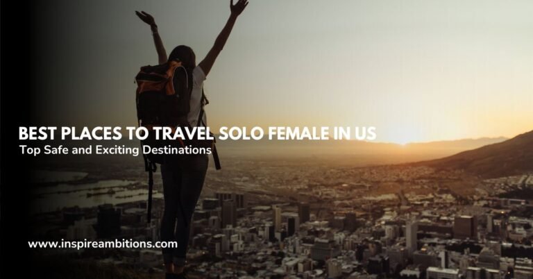 Best Places to Travel Solo Female in US – Top Safe and Exciting Destinations