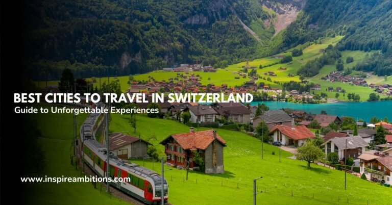 Best Cities to Travel in Switzerland-  A Guide to Unforgettable Experiences