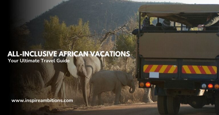 All-Inclusive African Vacations – Your Ultimate Travel Guide