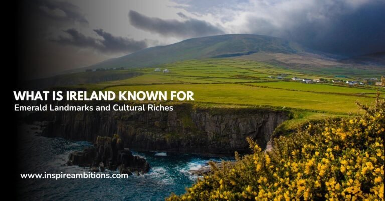 What is Ireland Known for – Emerald Landmarks and Cultural Riches