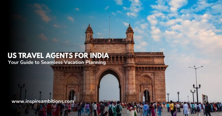 US Travel Agents for India – Your Guide to Seamless Vacation Planning