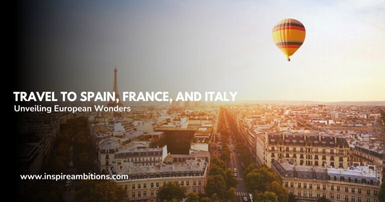 Travel to Spain, France, and Italy – Unveiling European Wonders