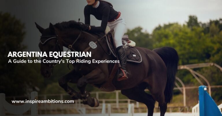 Argentina Equestrian – A Guide to the Country’s Top Riding Experiences