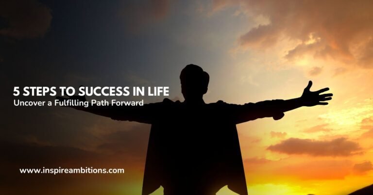 5 Steps to Success in Life – Uncover a Fulfilling Path Forward