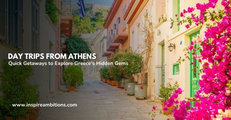 Day Trips from Athens – Quick Getaways to Explore Greece’s Hidden Gems