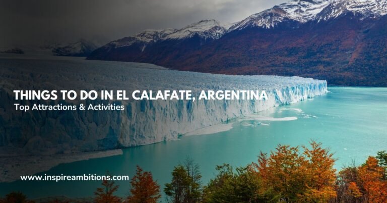 Things to Do in El Calafate, Argentina – Top Attractions & Activities