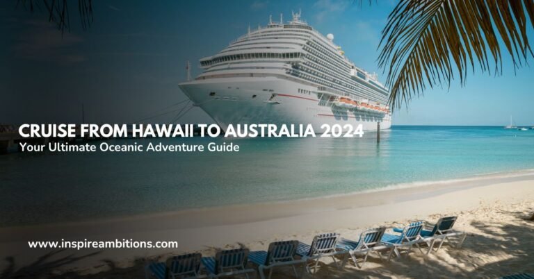 Cruise from Hawaii to Australia 2024 – Your Ultimate Oceanic Adventure Guide