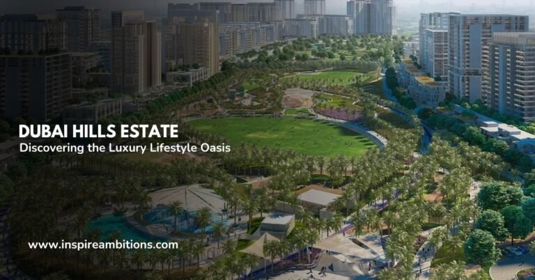 Dubai Hills Estate – Discovering the Luxury Lifestyle Oasis