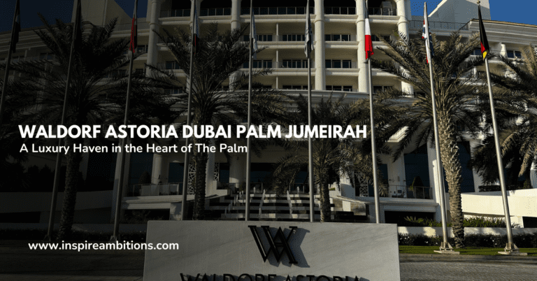 Waldorf Astoria Dubai Palm Jumeirah – A Luxury Haven in the Heart of The Palm