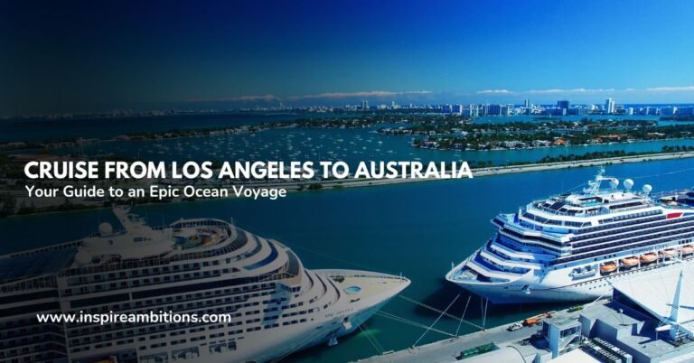 Cruise from Los Angeles to Australia – Your Guide to an Epic Ocean Voyage