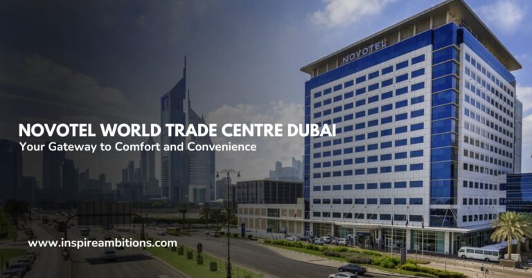 Novotel World Trade Centre Dubai – Your Gateway to Comfort and Convenience