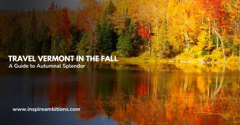 Travel Vermont in the Fall – A Guide to Autumnal Splendor