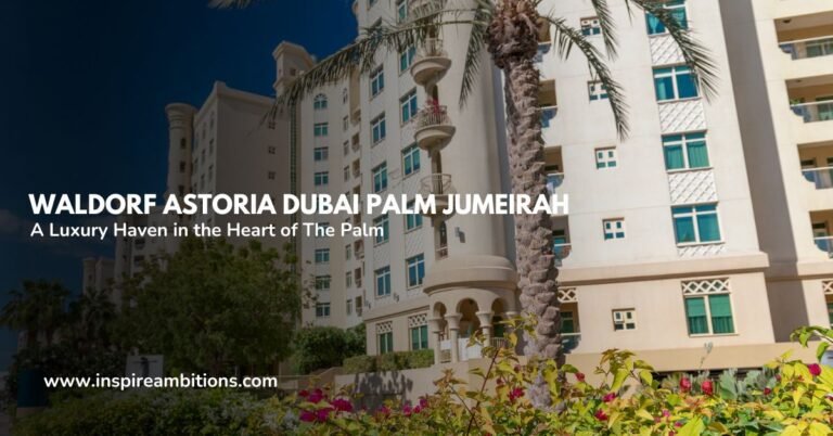 Waldorf Astoria Dubai Palm Jumeirah – A Luxury Haven in the Heart of The Palm