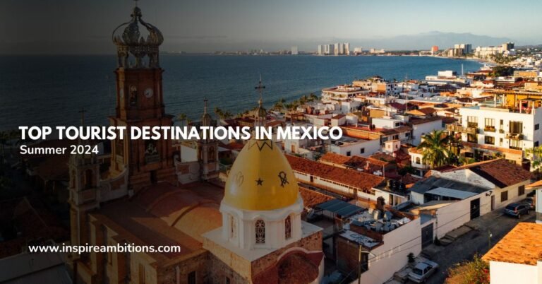 MEX – Top Tourist Destinations in Mexico for Summer 2024