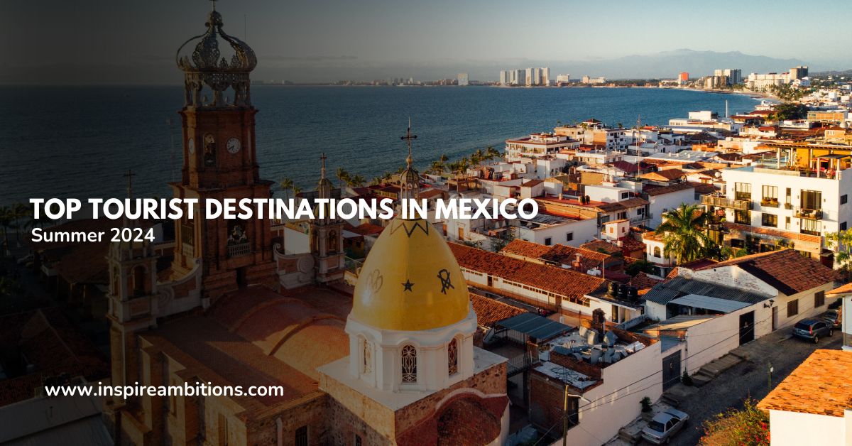 MEX — Top Tourist Destinations in Mexico for Summer 2026