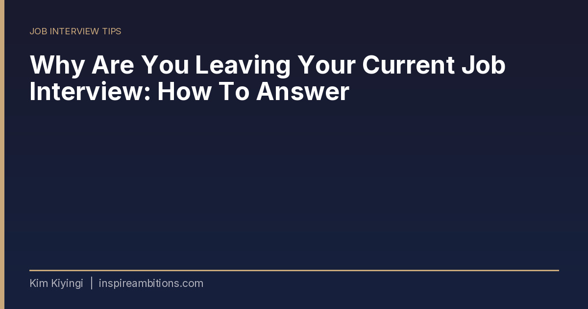Why Are You Leaving Your Current Job Interview: How To Answer